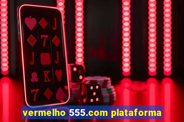 vermelho 555.com plataforma
